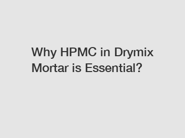 Why HPMC in Drymix Mortar is Essential?