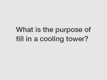 What is the purpose of fill in a cooling tower?