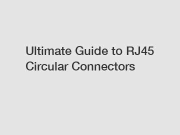 Ultimate Guide to RJ45 Circular Connectors