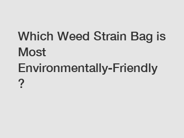 Which Weed Strain Bag is Most Environmentally-Friendly?