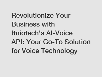 Revolutionize Your Business with Itniotech's AI-Voice API: Your Go-To Solution for Voice Technology