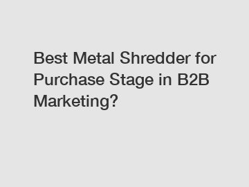 Best Metal Shredder for Purchase Stage in B2B Marketing?