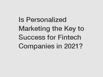 Is Personalized Marketing the Key to Success for Fintech Companies in 2021?