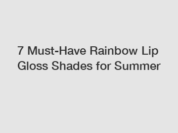 7 Must-Have Rainbow Lip Gloss Shades for Summer