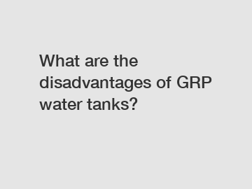 What are the disadvantages of GRP water tanks?