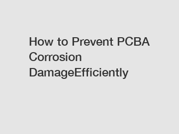 How to Prevent PCBA Corrosion DamageEfficiently