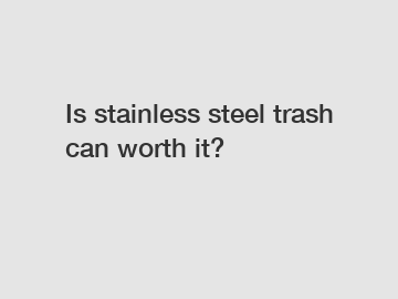 Is stainless steel trash can worth it?