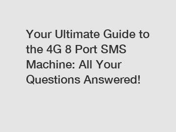 Your Ultimate Guide to the 4G 8 Port SMS Machine: All Your Questions Answered!