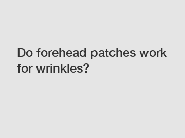 Do forehead patches work for wrinkles?