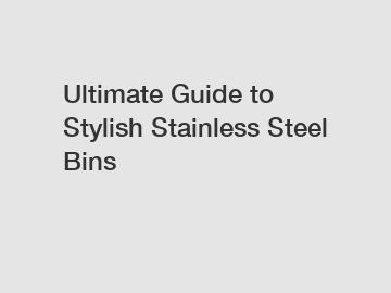 Ultimate Guide to Stylish Stainless Steel Bins