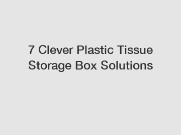 7 Clever Plastic Tissue Storage Box Solutions