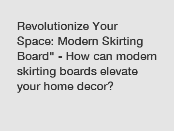 Revolutionize Your Space: Modern Skirting Board