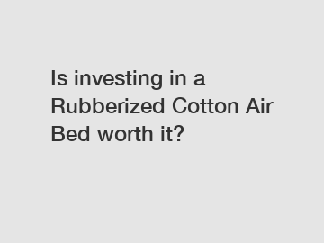 Is investing in a Rubberized Cotton Air Bed worth it?