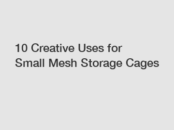 10 Creative Uses for Small Mesh Storage Cages