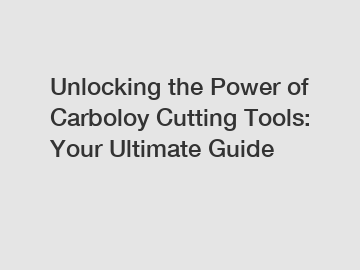 Unlocking the Power of Carboloy Cutting Tools: Your Ultimate Guide