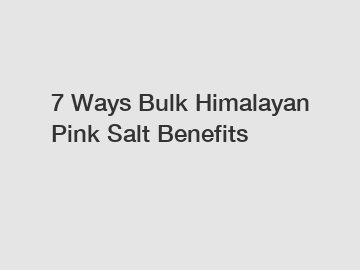 7 Ways Bulk Himalayan Pink Salt Benefits