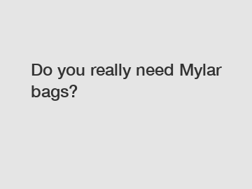 Do you really need Mylar bags?