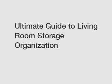 Ultimate Guide to Living Room Storage Organization