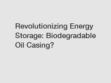 Revolutionizing Energy Storage: Biodegradable Oil Casing?