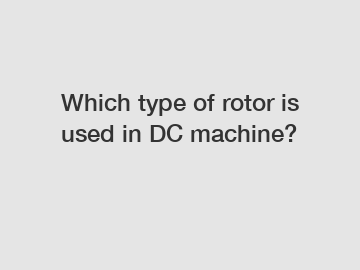 Which type of rotor is used in DC machine?