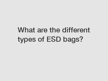 What are the different types of ESD bags?