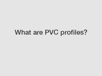 What are PVC profiles?