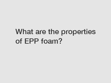 What are the properties of EPP foam?