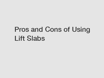 Pros and Cons of Using Lift Slabs