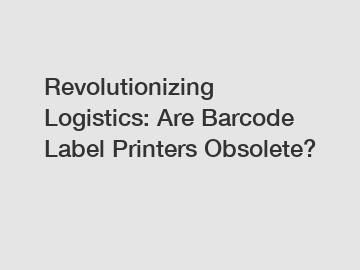 Revolutionizing Logistics: Are Barcode Label Printers Obsolete?