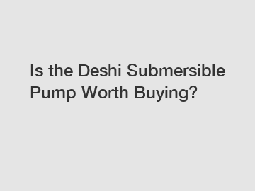 Is the Deshi Submersible Pump Worth Buying?