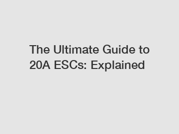The Ultimate Guide to 20A ESCs: Explained