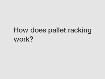 How does pallet racking work?