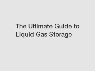 The Ultimate Guide to Liquid Gas Storage