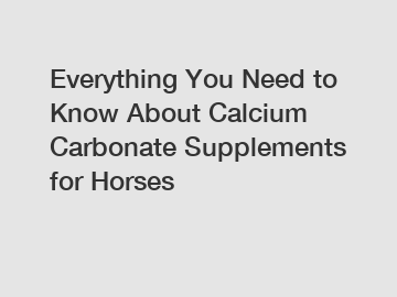 Everything You Need to Know About Calcium Carbonate Supplements for Horses