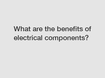 What are the benefits of electrical components?