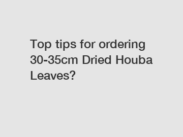 Top tips for ordering 30-35cm Dried Houba Leaves?