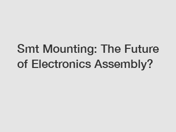 Smt Mounting: The Future of Electronics Assembly?