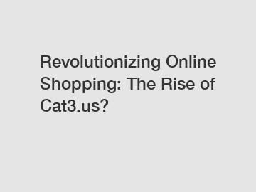 Revolutionizing Online Shopping: The Rise of Cat3.us?