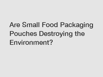 Are Small Food Packaging Pouches Destroying the Environment?