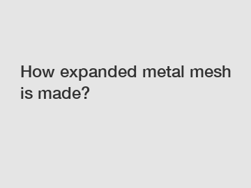 How expanded metal mesh is made?