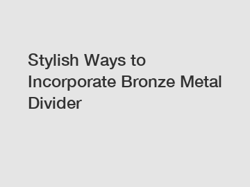Stylish Ways to Incorporate Bronze Metal Divider