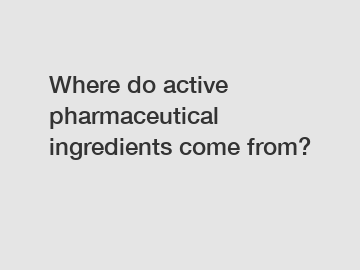 Where do active pharmaceutical ingredients come from?