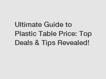 Ultimate Guide to Plastic Table Price: Top Deals & Tips Revealed!
