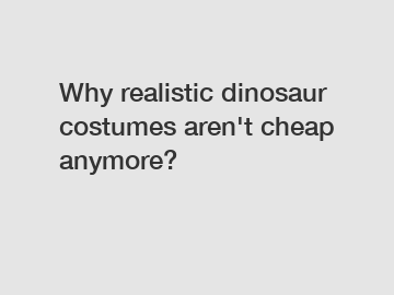 Why realistic dinosaur costumes aren't cheap anymore?