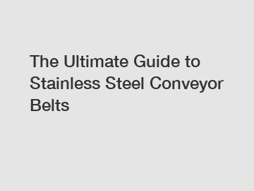 The Ultimate Guide to Stainless Steel Conveyor Belts