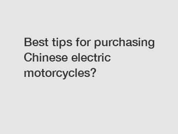 Best tips for purchasing Chinese electric motorcycles?