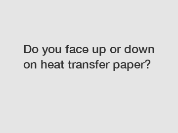 Do you face up or down on heat transfer paper?