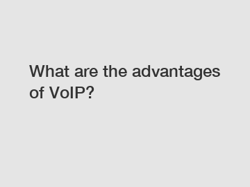 What are the advantages of VoIP?
