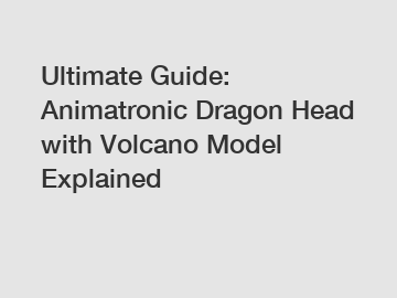 Ultimate Guide: Animatronic Dragon Head with Volcano Model Explained
