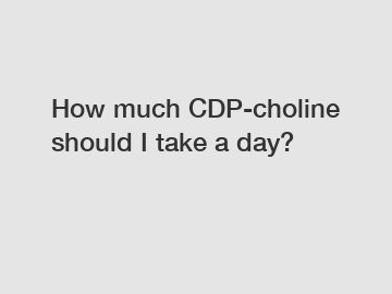 How much CDP-choline should I take a day?
